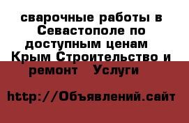 сварочные работы в Севастополе по доступным ценам - Крым Строительство и ремонт » Услуги   